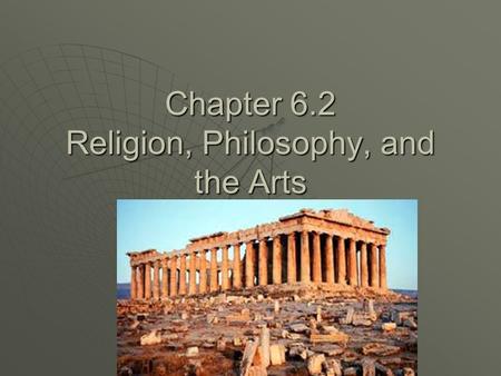 Chapter 6.2 Religion, Philosophy, and the Arts. I. The Golden Age of Athens  During this time philosophy and the arts flourished in Athens and democratic.