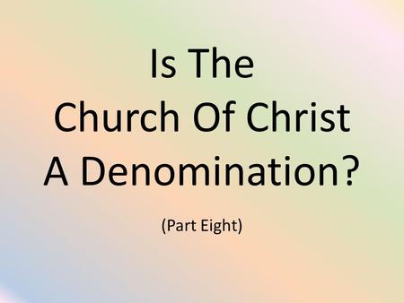 Is The Church Of Christ A Denomination? (Part Eight)