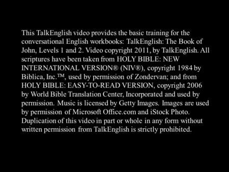 This TalkEnglish video provides the basic training for the conversational English workbooks: TalkEnglish: The Book of John, Levels 1 and 2. Video copyright.