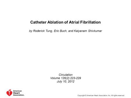 Catheter Ablation of Atrial Fibrillation by Roderick Tung, Eric Buch, and Kalyanam Shivkumar Circulation Volume 126(2):223-229 July 10, 2012 Copyright.
