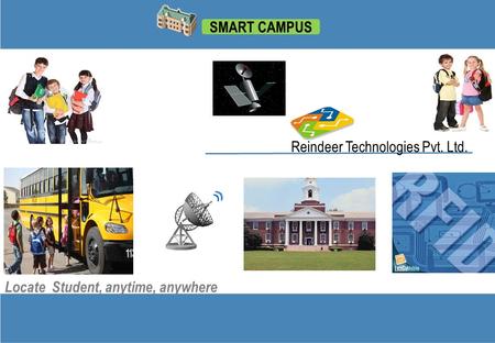 SMART CAMPUS Reindeer Technologies Pvt. Ltd. Locate Student, anytime, anywhere.