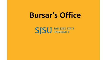 Bursar’s Office. SJSU Washington Square Bursar Services Collect payments for tuition, fees and housing. Disburse financial aid funds. Process and generate.