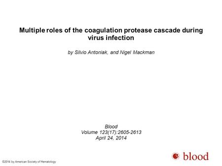 Multiple roles of the coagulation protease cascade during virus infection by Silvio Antoniak, and Nigel Mackman Blood Volume 123(17):2605-2613 April 24,