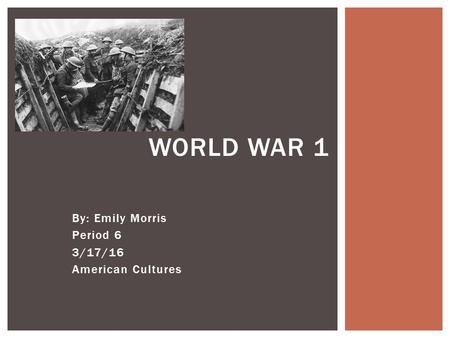 By: Emily Morris Period 6 3/17/16 American Cultures WORLD WAR 1.
