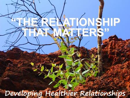 “THE RELATIONSHIP THAT MATTERS”. THE RELATIONSHIP THAT MATTERS 1 Corinthians 15:33 (NIV) Do not be misled: “Bad company corrupts good character.”