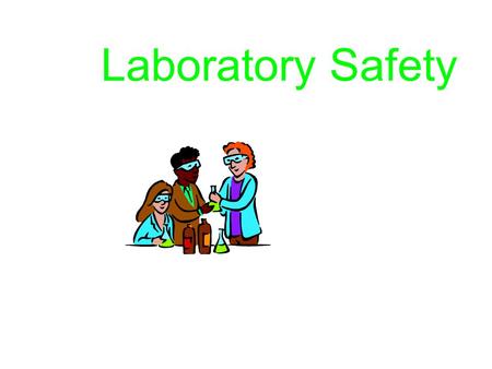 Laboratory Safety General Rules The laboratory is for serious work. There will be no horseplay in the lab. Study your lab assignments before going into.