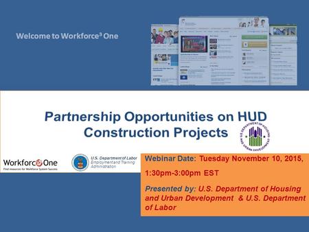 Welcome to Workforce 3 One U.S. Department of Labor Employment and Training Administration Webinar Date: Tuesday November 10, 2015, 1:30pm-3:00pm EST Presented.