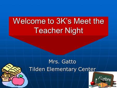 Welcome to 3K’s Meet the Teacher Night Mrs. Gatto Tilden Elementary Center.