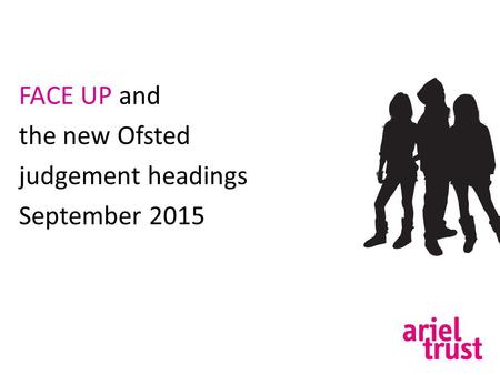 FACE UP and the new Ofsted judgement headings September 2015.