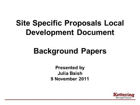 Site Specific Proposals Local Development Document Background Papers Presented by Julia Baish 9 November 2011.