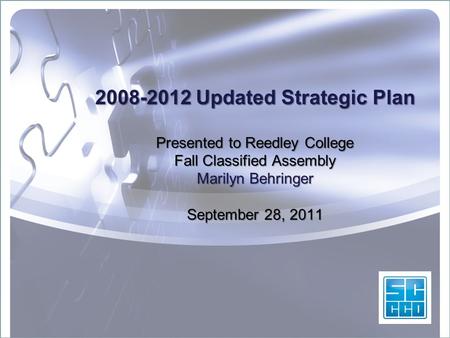 2008-2012 Updated Strategic Plan Presented to Reedley College Fall Classified Assembly Marilyn Behringer September 28, 2011.