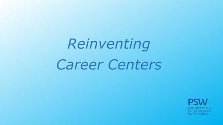 Reinventing Career Centers. The vision The four components of the career center The partners Goals and measures.