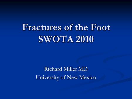 Fractures of the Foot SWOTA 2010 Richard Miller MD University of New Mexico.