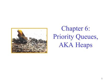 1 Chapter 6: Priority Queues, AKA Heaps. 2 Queues with special properties Consider applications –ordering CPU jobs –searching for the exit in a maze (or.