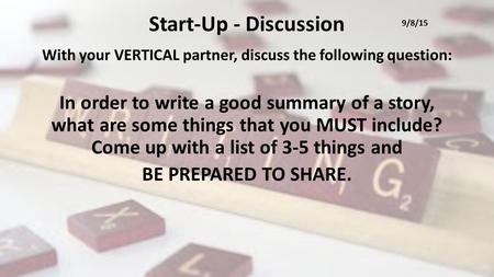 Start-Up - Discussion With your VERTICAL partner, discuss the following question: In order to write a good summary of a story, what are some things that.