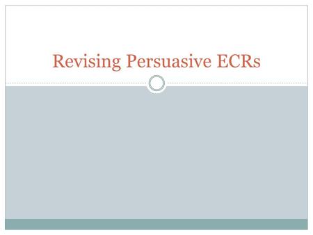Revising Persuasive ECRs. Intro Paragraphs ● Include a strong, memorable hook (1-2 sentences). ● Briefly introduce the subject matter you’re writing about.