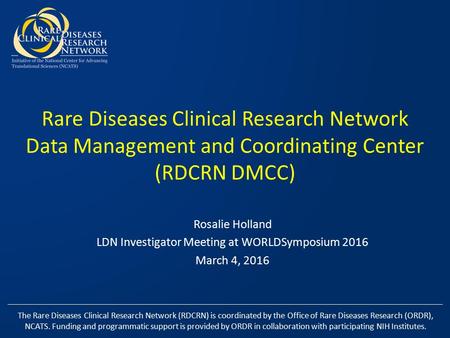 Rare Diseases Clinical Research Network Data Management and Coordinating Center (RDCRN DMCC) Rosalie Holland LDN Investigator Meeting at WORLDSymposium.