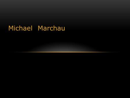 Michael Marchau. ABOUT ME Born in Bruges Date of birth: 8/01/1997 16 years Primary school in Sint-Andries, the town where I also live High School in VHSI.