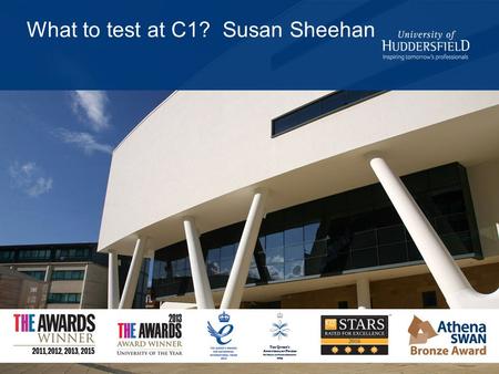 What to test at C1? Susan Sheehan. Acknowledgement This project was funded by the British Council through the Assessment Research Grant scheme. The views.