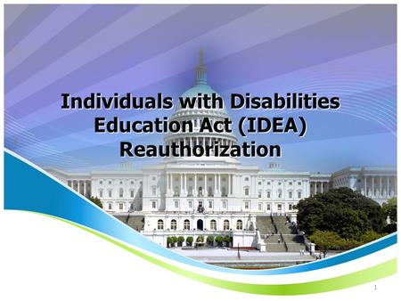 Individuals with Disabilities Education Act (IDEA) Reauthorization 1.
