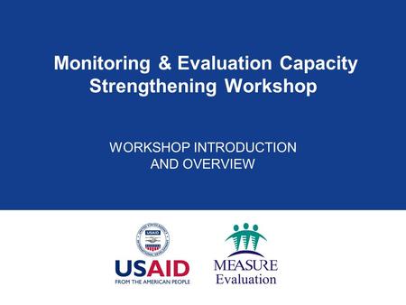 Monitoring & Evaluation Capacity Strengthening Workshop WORKSHOP INTRODUCTION AND OVERVIEW.