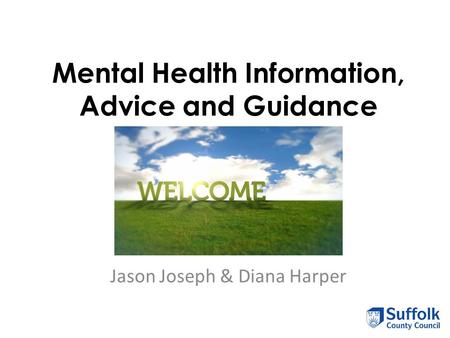 Mental Health Information, Advice and Guidance Jason Joseph & Diana Harper.