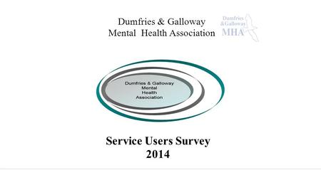 Dumfries & Galloway Mental Health Association Service Users Survey 2014.