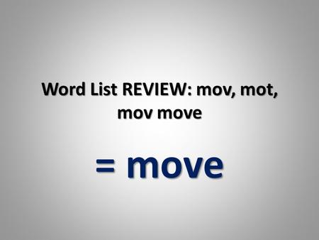 Word List REVIEW: mov, mot, mov move = move. the quality or state of being able to move about freely the quality or state of being able to move about.