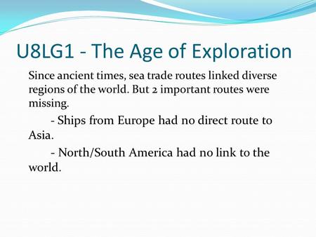 U8LG1 - The Age of Exploration Since ancient times, sea trade routes linked diverse regions of the world. But 2 important routes were missing. - Ships.
