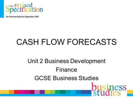 CASH FLOW FORECASTS Unit 2 Business Development Finance GCSE Business Studies.