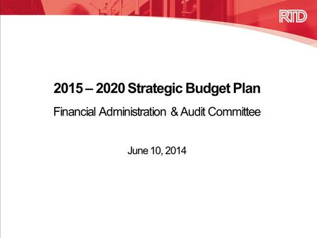 2015 – 2020 Strategic Budget Plan Financial Administration & Audit Committee June 10, 2014.