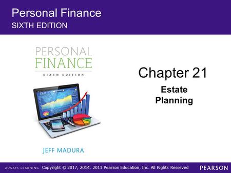 Copyright © 2017, 2014, 2011 Pearson Education, Inc. All Rights Reserved Personal Finance SIXTH EDITION Chapter 21 Estate Planning.