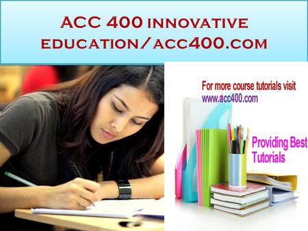 ACC 400 innovative education ACC 400 Entire Course (UOP) For more course tutorials visit  ACC 400 Week 1 DQs ACC 400 Week 2 DQs ACC 400.