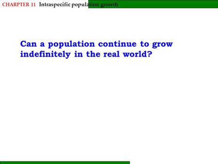 Intraspecific population growth CHARPTER 11 Can a population continue to grow indefinitely in the real world?