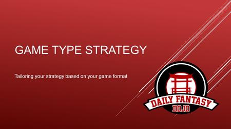 GAME TYPE STRATEGY Tailoring your strategy based on your game format.