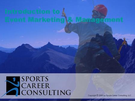 Introduction to Event Marketing & Management Copyright © 2009 by Sports Career Consulting, LLC.