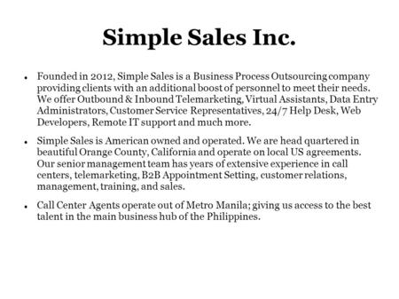 Simple Sales Inc. Founded in 2012, Simple Sales is a Business Process Outsourcing company providing clients with an additional boost of personnel to meet.