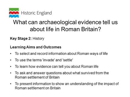 What can archaeological evidence tell us about life in Roman Britain? Key Stage 2: History Learning Aims and Outcomes To select and record information.