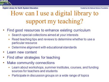 How can I use a digital library to support my teaching? Find good resources to enhance existing curriculum  Search special collections aimed at your interests.