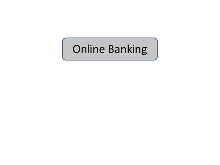 Online Banking. Learning Objectives To learn how society has been affected by online banking.