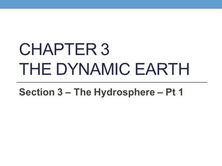 CHAPTER 3 THE DYNAMIC EARTH Section 3 – The Hydrosphere – Pt 1.
