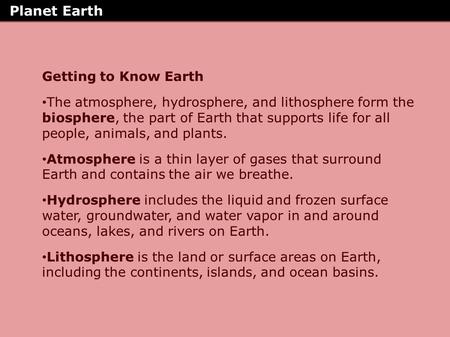 Planet Earth Getting to Know Earth The atmosphere, hydrosphere, and lithosphere form the biosphere, the part of Earth that supports life for all people,