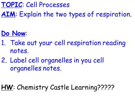 TOPIC: Cell Processes AIM: Explain the two types of respiration. Do Now: 1.Take out your cell respiration reading notes. 2.Label cell organelles in you.