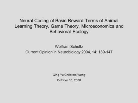 Neural Coding of Basic Reward Terms of Animal Learning Theory, Game Theory, Microeconomics and Behavioral Ecology Wolfram Schultz Current Opinion in Neurobiology.