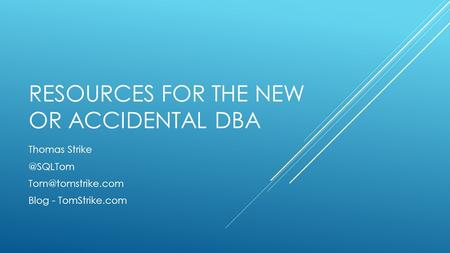 RESOURCES FOR THE NEW OR ACCIDENTAL DBA Thomas Blog - TomStrike.com.