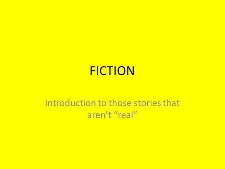 FICTION Introduction to those stories that aren’t “real”