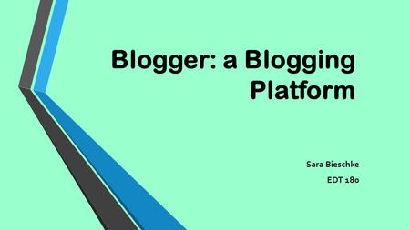 Blogger: a Blogging Platform Sara Bieschke EDT 180.