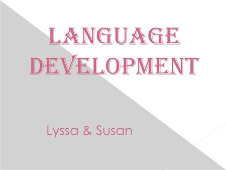 Language Development Lyssa & Susan. Early Communication  Communication begins with senses and motor skills  The most obvious sense for language is audition.