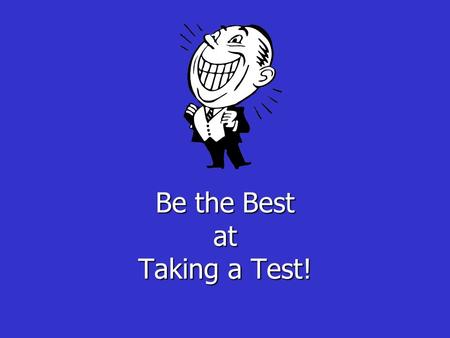 Be the Best at Taking a Test!. Preparing for a Test Budget your time – start studying early! Make sure you understand what’s on the test. Be sure to study.