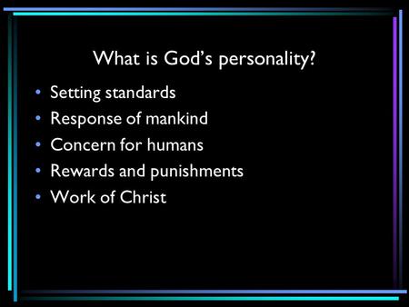 What is God’s personality? Setting standards Response of mankind Concern for humans Rewards and punishments Work of Christ.